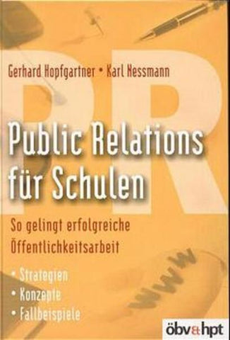 PR - Public Relations für Schulen - So gelingt erfolgreiche Öffentlichkeitsarbeit - Karl Nessmann, Gerhard Hopfgartner