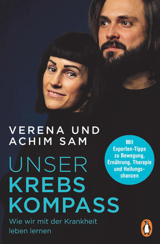 Unser Krebs-Kompass - Wie wir mit der Krankheit leben lernen - Mit Experten-Tipps zu Bewegung, Ernährung, Therapie und Heilungschancen - Achim Sam, Verena Sam