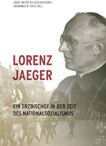 Lorenz Jaeger - Ein Erzbischof in der Zeit des Nationalsozialismus - Johannes Vutz, Josef Meyer zu Schlochtern