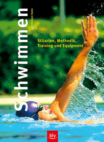 Schwimmen - Stilarten, Methodik, Training und Equipment - Michael Hahn