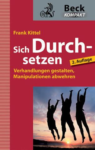Sich Durchsetzen - Verhandlungen gestalten, Manipulationen abwehren - Frank Kittel