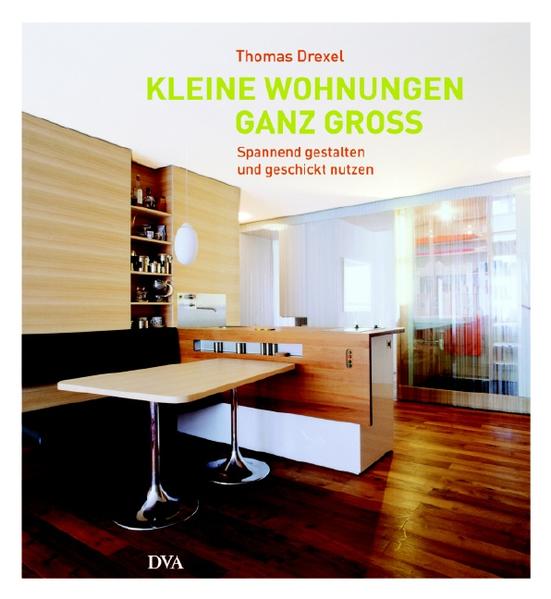 Kleine Wohnungen ganz groß - Spannend gestalten und geschickt nutzen - Thomas Drexel