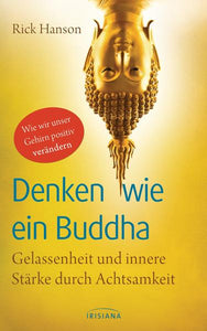 Denken wie ein Buddha - Gelassenheit und innere Stärke durch Achtsamkeit - Wie wir unser Gehirn positiv verändern - Rick Hanson, Knut Krüger