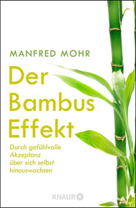 Der Bambus-Effekt - Durch gefühlvolle Akzeptanz über sich selbst hinauswachsen - Manfred Mohr