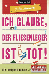 Ich glaube, der Fliesenleger ist tot! - Ein lustiges Baubuch - Julia Karnick