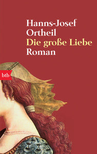 Die große Liebe - Roman - Hanns-Josef Ortheil