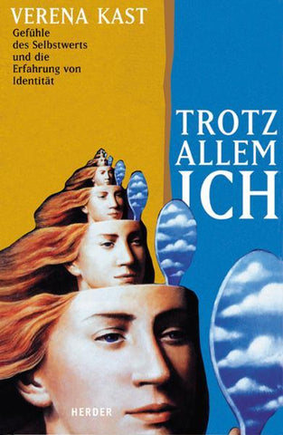 Trotz allem Ich - Gefühle des Selbstwerts und die Erfahrung von Identität - Verena Kast
