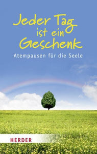 Jeder Tag ist ein Geschenk - Atempausen für die Seele - Ulrich Sander