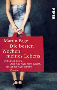 Die besten Wochen meines Lebens - begannen damit, dass eine Frau mich verließ, die ich gar nicht kannte - Martin Page, Monika Buchgeister