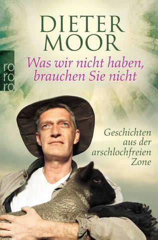 Was wir nicht haben, brauchen Sie nicht - Geschichten aus der arschlochfreien Zone - Dieter Moor