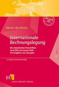 Internationale Rechnungslegung - Die wesentlichen Vorschriften nach IFRS und neuem HGB – mit Aufgaben und Lösungen - Rainer Buchholz