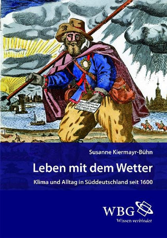 Leben mit dem Wetter - Klima und Alltag in Süddeutschland seit 1600 - Susanne Kiermayr-Bühn
