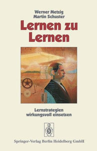 Lernen zu lernen - Lernstrategien wirkungsvoll einsetzen - Werner Metzig, Martin Schuster