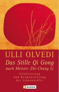 Das Stille Qi Gong nach Meister Zhi-Chang Li - Vitalisierung und Harmonisierung der Lebenskräfte - Ulli Olvedi