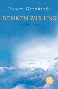 Denken wir uns - Erzählungen - Robert Gernhardt