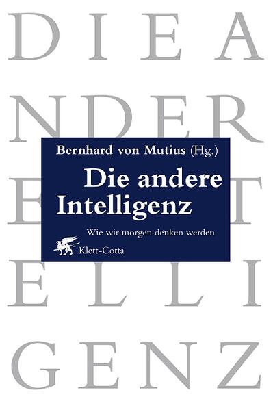 Die andere Intelligenz - Wie wir morgen denken werden. Ein Almanach neuer Denkansätze aus Wissenschaft, Gesellschaft und Kultur - Bernhard von Mutius