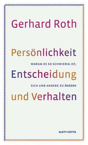 Persönlichkeit, Entscheidung und Verhalten - Warum es so schwierig ist, sich und andere zu ändern - Gerhard Roth