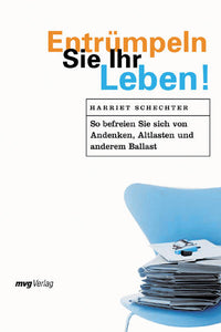 Entrümpeln Sie Ihr Leben! - So befreien Sie sich von Andenken, Altlasten und anderem Ballast - Harriet Schechter