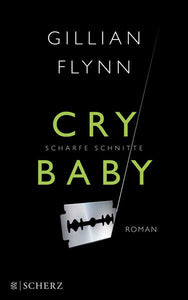 Cry Baby - Scharfe Schnitte - Roman - Gillian Flynn, Susanne Goga-Klinkenberg