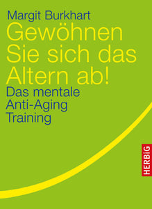Gewöhnen Sie sich das Altern ab! - Das mentale Anti-Aging Training - Margit Burkhardt