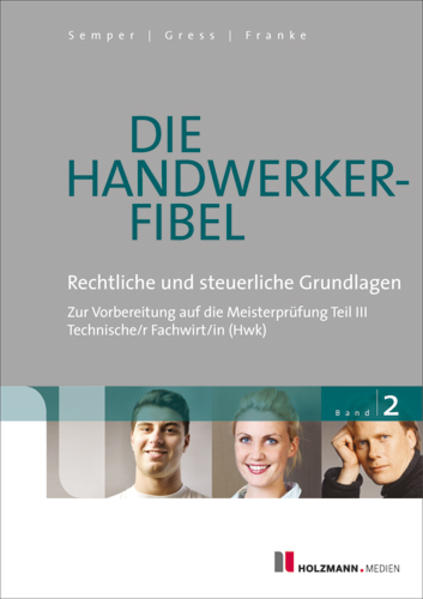 Die Handwerker-Fibel - Band 2: Für die Vorbereitung auf die Meisterprüfung Teil III Technischer Fachwirt/in (HWK) Rechtliche und steuerliche Grundlagen - Lothar Semper, Bernhard Gress, Klaus Franke