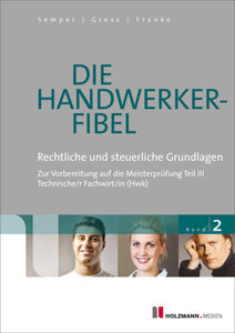 Die Handwerker-Fibel - Band 2: Für die Vorbereitung auf die Meisterprüfung Teil III Technischer Fachwirt/in (HWK) Rechtliche und steuerliche Grundlagen - Lothar Semper, Bernhard Gress, Klaus Franke