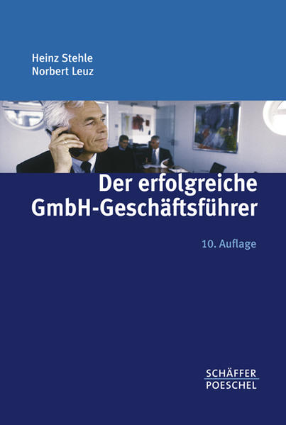 Der erfolgreiche GmbH-Geschäftsführer - Aufgaben, Rechte, Pflichten/Haftung, Verantwortung, Risikoabsicherung/Vertragsgestaltung, steuerliche Fragen/Motivation - Heinz Stehle, Norbert Leuz