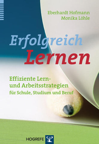 Erfolgreich Lernen - Effiziente Lern- und Arbeitsstrategien für Schule, Studium und Beruf - Eberhardt Hofmann, Monika Löhle