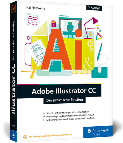 Adobe Illustrator CC - Der praktische Einstieg: 3. Auflage, aktuell zu Illustrator CC 2017 - Werkzeuge, Funktionen, Workshops und Praxisbeispiele - Kai Flemming