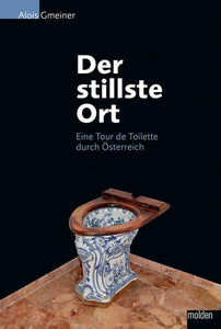 Der stillste Ort - Eine Tour de Toilette durch Österreich - Alois Gmeiner