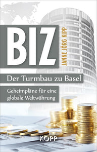 BIZ: Der Turmbau zu Basel - Geheimpläne für eine globale Weltwährung - Janne Jörg Kipp