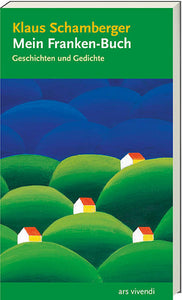 Mein Franken-Buch - Geschichten und Gedichte - Klaus Schamberger
