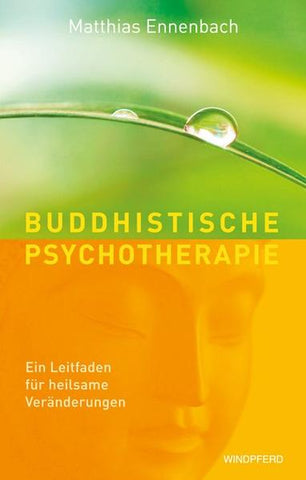 Buddhistische Psychotherapie - Ein Leitfaden für heilsame Veränderungen - Matthias Ennenbach