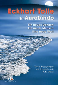 Ein neues Denken – ein neuer Mensch – eine neue Welt - Eckhart Tolle, Sri Aurobindo
