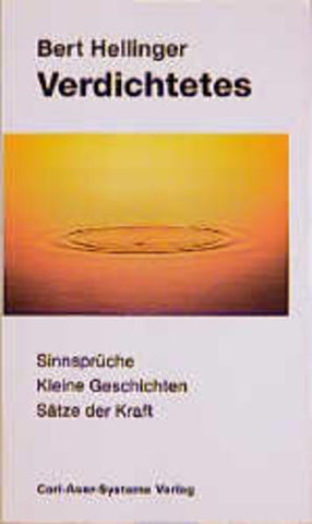 Verdichtetes - Sinnsprüche - Kleine Geschichten - Sätze der Kraft - Bert Hellinger
