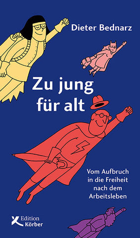 Zu jung für alt - Vom Aufbruch in die Freiheit nach dem Arbeitsleben - Dieter Bednarz