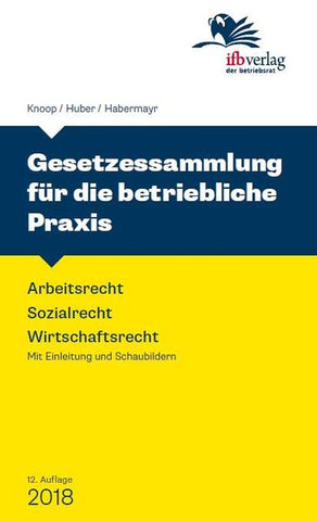 Gesetzessammlung für die betriebliche Praxis - Arbeitsrecht - Sozialrecht - Wirtschaftsrecht - Martin Habermayr, Cornelia Huber, Peter Knoop