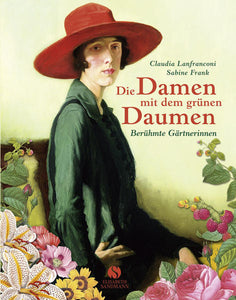 Die Damen mit dem grünen Daumen - Berühmte Gärtnerinnen - Claudia Lanfranconi, Sabine Frank