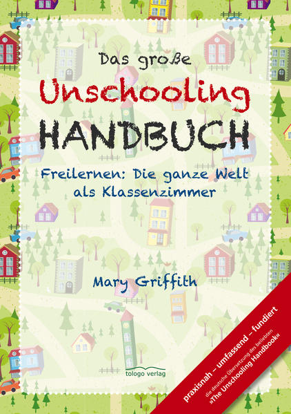 Das große Unschooling Handbuch - Freilernen: Die ganze Welt als Klassenzimmer - Mary Griffith, Bianka Blavustyak