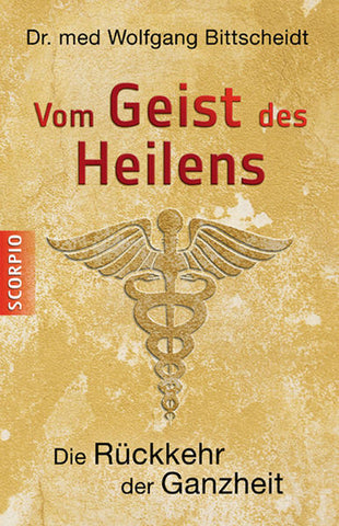 Vom Geist des Heilens - Die Rückkehr der Ganzheit - Dr. med. Wolfgang Bittscheidt