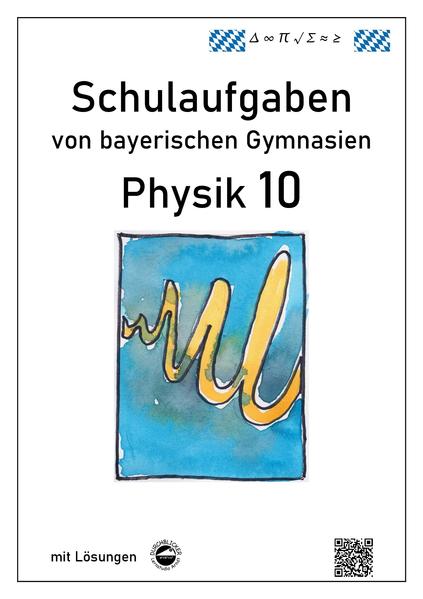 Physik 10, Schulaufgaben von bayerischen Gymnasien mit Lösungen, Klasse 10 - Claus Arndt, Heinrich Schmid